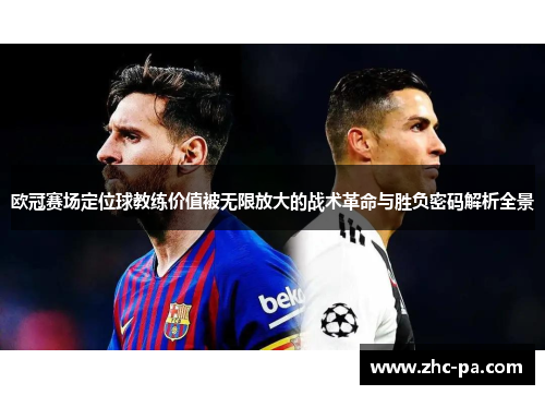 欧冠赛场定位球教练价值被无限放大的战术革命与胜负密码解析全景 欧冠赛场定位球教练价值被无限放大的战术革命与胜负密码解析全景