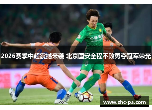 2026赛季中超震撼来袭 北京国安全程不败勇夺冠军荣光