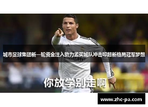 城市足球集团新一轮资金注入助力孟买城队冲击印超新格局冠军梦想