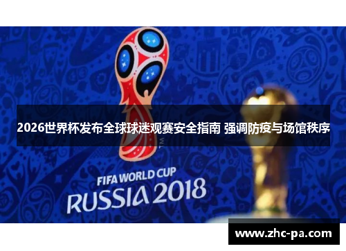 2026世界杯发布全球球迷观赛安全指南 强调防疫与场馆秩序