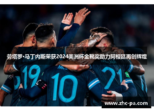 劳塔罗·马丁内斯荣获2024美洲杯金靴奖助力阿根廷再创辉煌